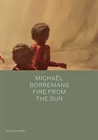 Michael Borremans: Tűz a Napból - Michael Borremans: Fire from the Sun