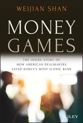 Pénzjátékok: Hogyan mentették meg amerikai üzletkötők Korea legikonikusabb bankját? - Money Games: The Inside Story of How American Dealmakers Saved Korea's Most Iconic Bank