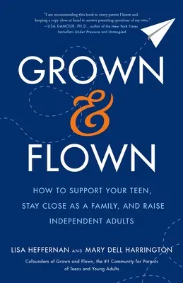 Felnőtt és repült: Hogyan támogassuk a tinédzserünket, maradjunk családként közel egymáshoz, és neveljünk önálló felnőtteket? - Grown and Flown: How to Support Your Teen, Stay Close as a Family, and Raise Independent Adults