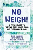 No Weigh! Egy tinédzser útmutatója a pozitív testképhez, az étkezéshez és az érzelmi bölcsességhez - No Weigh!: A Teen's Guide to Positive Body Image, Food, and Emotional Wisdom