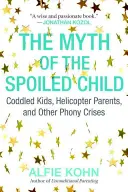 Az elkényeztetett gyermek mítosza: Elkényeztetett gyerekek, helikopter-szülők és más álkrízisek - The Myth of the Spoiled Child: Coddled Kids, Helicopter Parents, and Other Phony Crises