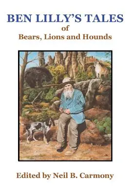 Ben Lilly meséi medvéről, oroszlánokról és kutyákról - Ben Lilly's Tales of Bear, Lions and Hounds