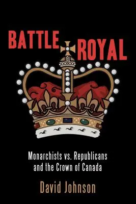 Királyi csata: Monarchisták kontra republikánusok és a kanadai korona - Battle Royal: Monarchists vs. Republicans and the Crown of Canada