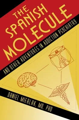 A spanyol molekula: És más kalandok az addiktológiai pszichiátriában - The Spanish Molecule: And Other Adventures in Addiction Psychiatry