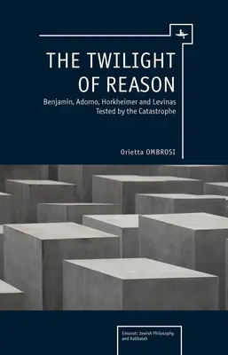 Az ész alkonya: Benjamin, Adorno, Horkheimer és Levinas a katasztrófa próbáján - The Twilight of Reason: Benjamin, Adorno, Horkheimer and Levinas Tested by the Catastrophe