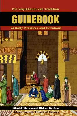 A Naqshbandi szufi hagyomány A napi gyakorlatok és áhítatok útmutatója - The Naqshbandi Sufi Tradition Guidebook of Daily Practices and Devotions