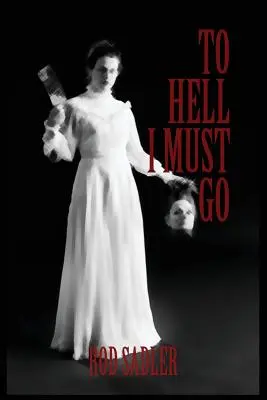 A pokolba kell mennem: A michigani Lizzie Borden igaz története - To Hell I Must Go: The True Story of Michigan's Lizzie Borden