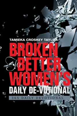 Broken to Better Women's Daily De-Votional: 365 napi áhítat - Broken to Better Women's Daily De-Votional: 365 Daily Devotional