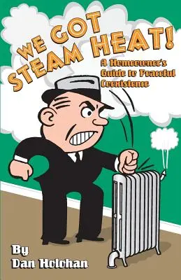 Gőzfűtésünk van!: A háztulajdonosok útmutatója a békés együttéléshez - We Got Steam Heat!: A Homeowner's Guide to Peaceful Coexistence