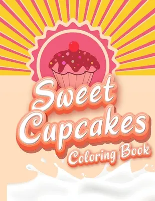 Édes sütemények színezőkönyv: Egyedi Cupcakes illusztrációk barátságos művészeti tevékenységek gyerekeknek és felnőtteknek - Sweet Cupcakes Coloring Book: Unique Cupcakes Illustrations Friendly Art Activities for Kids and Adults