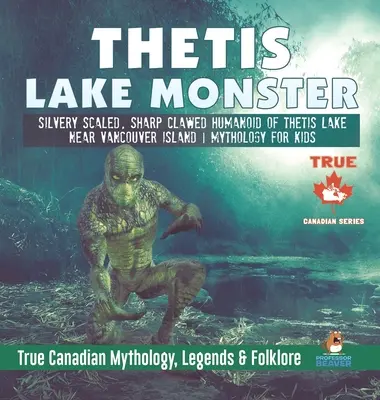 Thetis-tó szörnye - Ezüstös pikkelyű, éles karmú humanoid a Vancouver-sziget melletti Thetis-tóról - Mitológia gyerekeknek - Igazi kanadai mitológia, Legen - Thetis Lake Monster - Silvery Scaled, Sharp Clawed Humanoid of Thetis Lake near Vancouver Island - Mythology for Kids - True Canadian Mythology, Legen