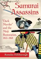 Szamuráj bérgyilkosok: Meiji restauráció, 1853-1868 - Samurai Assassins: Dark Murder and the Meiji Restoration, 1853-1868