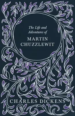 Martin Chuzzlewit élete és kalandjai - Értékelésekkel és kritikákkal G. K. Chesterton - The Life and Adventures of Martin Chuzzlewit - With Appreciations and Criticisms By G. K. Chesterton