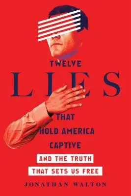 Tizenkét hazugság, amely fogva tartja Amerikát: És az igazság, amely felszabadít minket - Twelve Lies That Hold America Captive: And the Truth That Sets Us Free