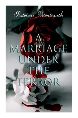 Egy házasság a terror alatt: Románc a francia forradalom árnyékában (történelmi regény) - A Marriage Under the Terror: Romance in the Shadows of the French Revolution (Historical Novel)