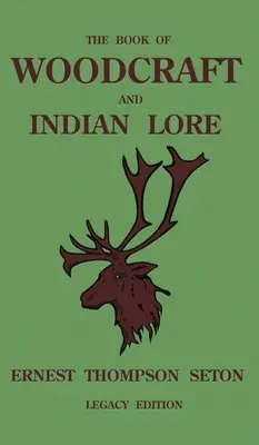 A fakitermelés és az indián tudományok könyve (Legacy Edition): Klasszikus kézikönyv a kempingezésről, cserkészetről, szabadtéri készségekről, az amerikai őslakosok történetéről és a természetről Fro - The Book Of Woodcraft And Indian Lore (Legacy Edition): A Classic Manual On Camping, Scouting, Outdoor Skills, Native American History, And Nature Fro