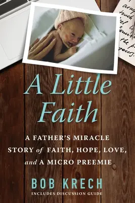 Egy kis hit: Egy apa csodatörténete a hitről, a reményről, a szeretetről és egy mikro koraszülöttről - A Little Faith: A Father's Miracle Story of Faith, Hope, Love, and a Micro Preemie