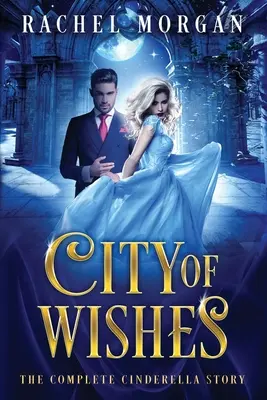 A kívánságok városa: A teljes Hamupipőke-történet - City of Wishes: The Complete Cinderella Story