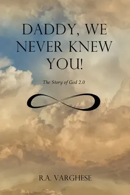 Apu, mi soha nem ismertünk téged!: Isten története 2.0 - Daddy, We Never Knew You!: The Story of God 2.0