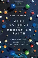 Mere Science and Christian Faith: Bridging the Divide with Emerging Adults (A szakadék áthidalása a felnövekvő felnőttekkel) - Mere Science and Christian Faith: Bridging the Divide with Emerging Adults