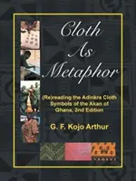 A ruha mint metafora: Az Adinkra-kendő (újra)olvasása: A ghánai akanok szimbólumai, 2. kiadás - Cloth As Metaphor: (Re)reading the Adinkra Cloth: Symbols of the Akan of Ghana, 2nd Edition