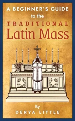 Kezdő útmutató a hagyományos latin miséhez - A Beginner's Guide to the Traditional Latin Mass