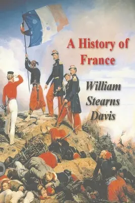 Franciaország története a legkorábbi időktől a versailles-i békeszerződésig - A History of France from the Earliest Times to the Treaty of Versailles