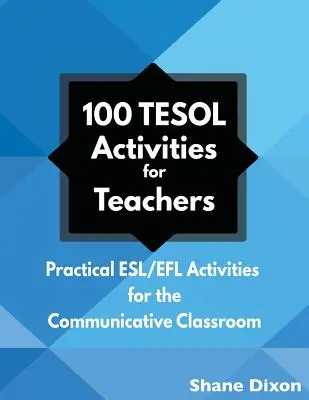 100 TESOL tevékenység: Gyakorlati ESL/EFL tevékenységek a kommunikatív osztályteremben - 100 TESOL Activities: Practical ESL/EFL Activities for the Communicative Classroom