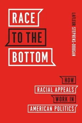 Race to the Bottom: Hogyan működnek a faji apellációk az amerikai politikában - Race to the Bottom: How Racial Appeals Work in American Politics