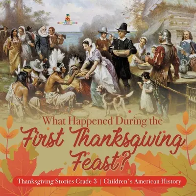 Mi történt az első hálaadáskor? - Hálaadási történetek 3. osztály - Amerikai történelem gyerekeknek - What Happened During the First Thanksgiving Feast? - Thanksgiving Stories Grade 3 - Children's American History