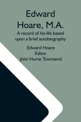 Edward Hoare, M.A.: Életének feljegyzése egy rövid önéletrajz alapján - Edward Hoare, M.A.: A Record Of His Life Based Upon A Brief Autobiography