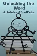 A szó feloldása: A talált költészet antológiája - Unlocking the Word: An Anthology of Found Poetry