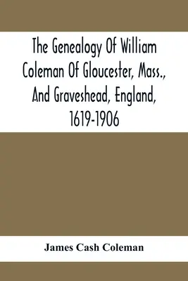 William Coleman, Gloucester, Massachusetts, és Graveshead, Anglia, 1619-1906, genealógiája - The Genealogy Of William Coleman Of Gloucester, Mass., And Graveshead, England, 1619-1906