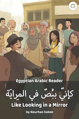 Mintha tükörbe néznék: Egyiptomi arab olvasókönyv - Like Looking in a Mirror: Egyptian Arabic Reader