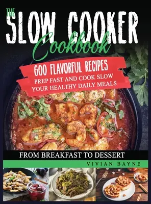 The Slow Cooker Cookbook: 600 ízletes recept. Prep Fast and Cook Slow your Healthy Daily Meals, a reggelitől a desszertig. - The Slow Cooker Cookbook: 600 Flavorful Recipes. Prep Fast and Cook Slow your Healthy Daily Meals, from Breakfast to Dessert