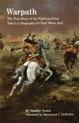 Warpath: A harcoló sziúk igaz története Fehér Bika főnök életrajzában elmesélve - Warpath: The True Story of the Fighting Sioux Told in a Biography of Chief White Bull