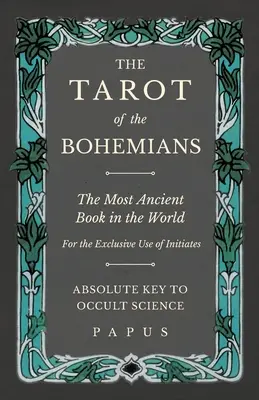 A bohémek tarotja - A világ legősibb könyve - Kizárólag beavatottak használatára - Az okkult tudomány abszolút kulcsa - The Tarot of the Bohemians - The Most Ancient Book in the World - For the Exclusive Use of Initiates - Absolute Key to Occult Science