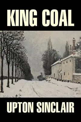 King Coal by Upton Sinclair, Szépirodalom, Klasszikusok, Irodalmirodalom - King Coal by Upton Sinclair, Fiction, Classics, Literary