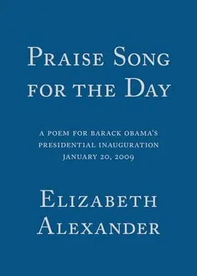 A nap dicsőítő dala: Obama elnöki beiktatására, 2009. január 20. - Praise Song for the Day: A Poem for Barack Obama's Presidential Inauguration, January 20, 2009