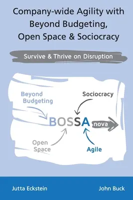 Vállalati szintű agilitás a költségvetésen túl, a nyílt tér és a szociokrácia segítségével: Túlélni és gyarapodni a diszruptionban - Company-wide Agility with Beyond Budgeting, Open Space & Sociocracy: Survive & Thrive on Disruption