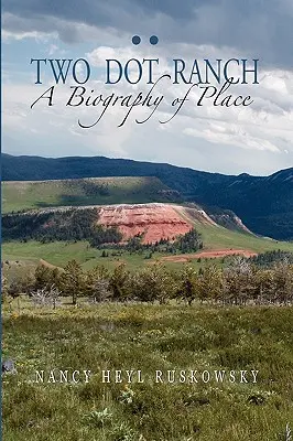 Two Dot Ranch, A hely életrajza - Two Dot Ranch, A Biography of Place