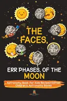 The Faces, Err Phases, of the Moon - Astronomy Book for Kids Revised Edition - Gyerekeknek szóló csillagászati könyvek - The Faces, Err Phases, of the Moon - Astronomy Book for Kids Revised Edition - Children's Astronomy Books