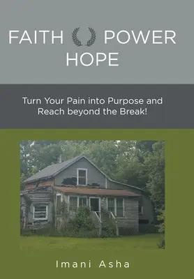 Faith Power Hope: Váltsd a fájdalmadat céllá, és érj túl a törésen! - Faith Power Hope: Turn Your Pain into Purpose and Reach Beyond the Break!