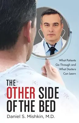 Az ágy másik oldala: Amin a betegek keresztülmennek, és amit az orvosok tanulhatnak - The Other Side of the Bed: What Patients Go Through and What Doctors Can Learn