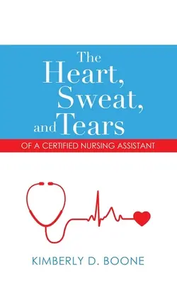 Egy diplomás ápolási asszisztens szíve, verejtéke és könnyei - The Heart, Sweat, and Tears of a Certified Nursing Assistant