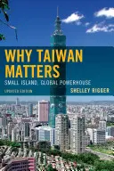 Miért fontos Tajvan: Kis sziget, globális erőmű, frissített kiadás - Why Taiwan Matters: Small Island, Global Powerhouse, Updated Edition