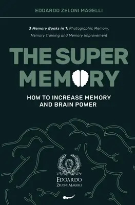 A szupermemória: 3 memória könyv 1-ben: Fotografikus memória, memóriatréning és memóriafejlesztés - Hogyan növeljük a memóriát és az agyi Po - The Super Memory: 3 Memory Books in 1: Photographic Memory, Memory Training and Memory Improvement - How to Increase Memory and Brain Po