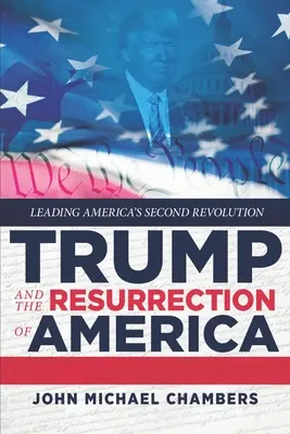 Trump és Amerika feltámadása: Amerika második forradalmának vezetése - Trump and the Resurrection of America: Leading America's Second Revolution