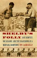 Shelby bolondsága: Jack Dempsey, Doc Kearns és egy montanai boomváros kirablása - Shelby's Folly: Jack Dempsey, Doc Kearns, and the Shakedown of a Montana Boomtown