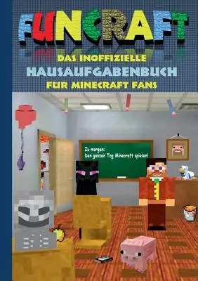 Funcraft - A nem hivatalos házi feladatgyűjtemény Minecraft rajongóknak: általános iskolások, középiskolások, iskola, házi feladatgyűjtemény, vicces, nevetős, szellemes, diák, tanár, tanár, tanárnő - Funcraft - Das inoffizielle Hausaufgabenbuch fr Minecraft Fans: Grundschule, Oberschule, Schule, Hausaufgabenheft, lustig, lachen, witzig, Schler, L